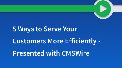 5 Ways to Serve Your Customers More Efficiently - Presented with CMSWire card thumbnail image
